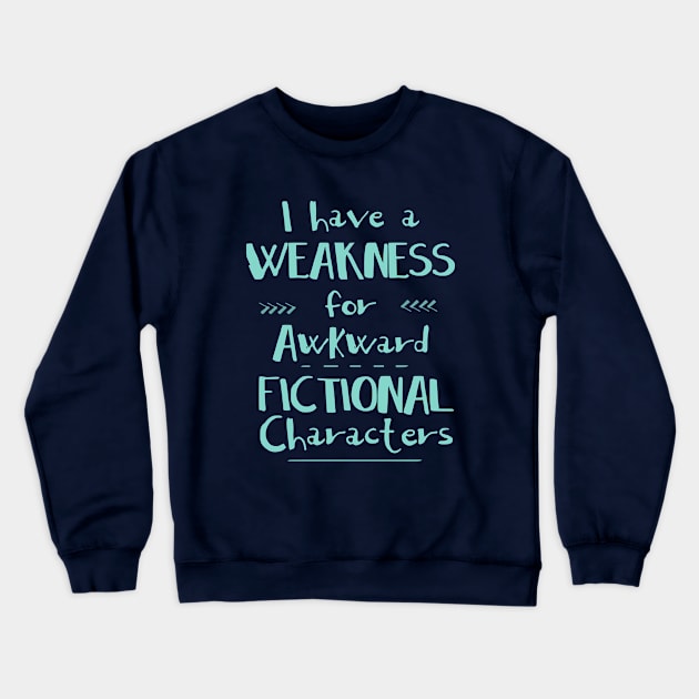 i have a weakness for awkward fictional characters Crewneck Sweatshirt by FandomizedRose